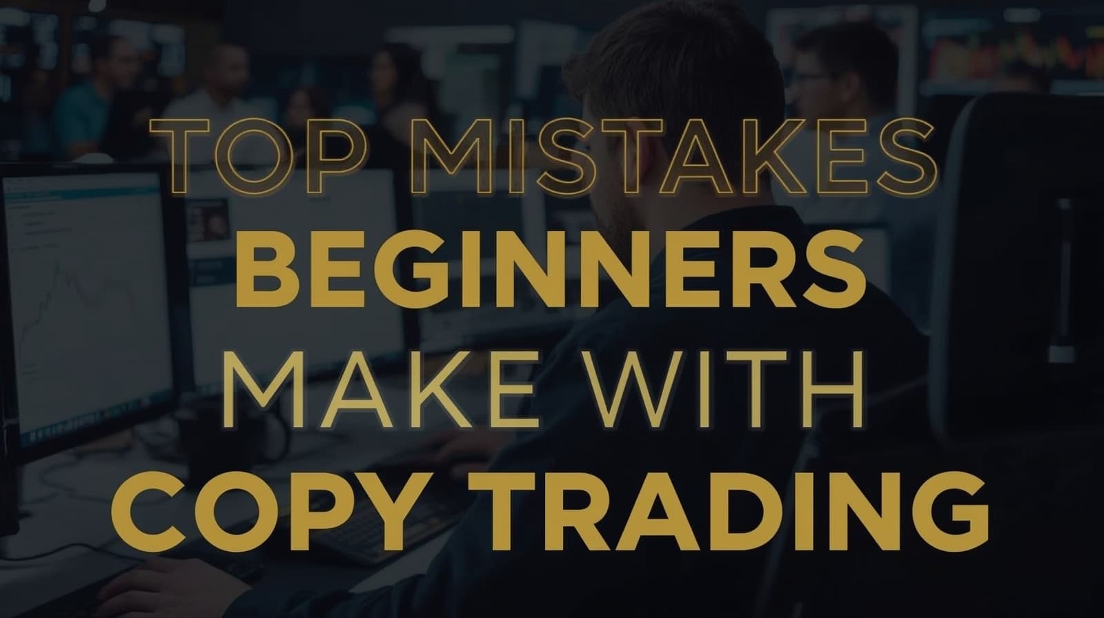 Top Mistakes Beginners Make with Copy Trading